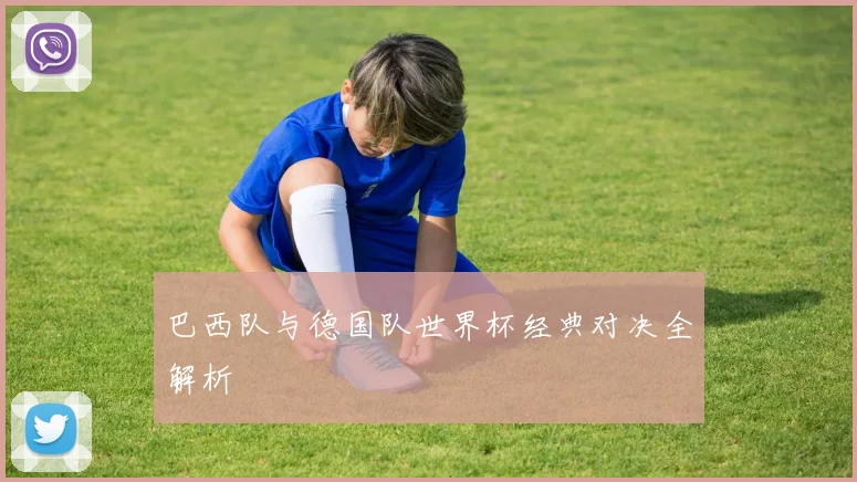 巴西队与德国队世界杯经典对决全解析