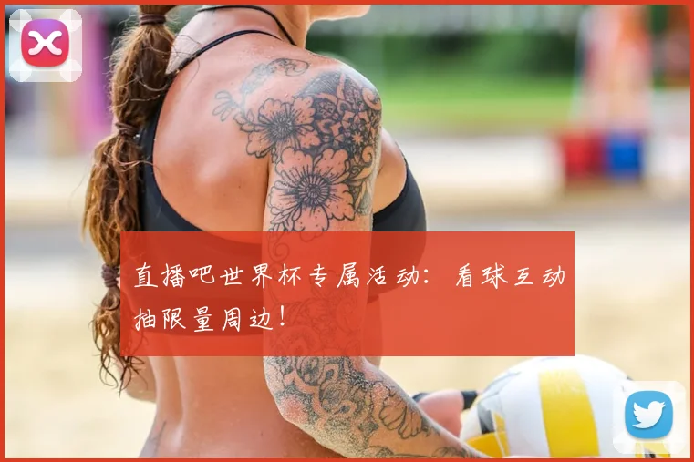 直播吧世界杯专属活动：看球互动抽限量周边！