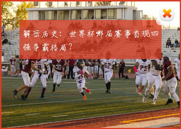 解密历史：世界杯哪届赛事首现四强争霸格局？