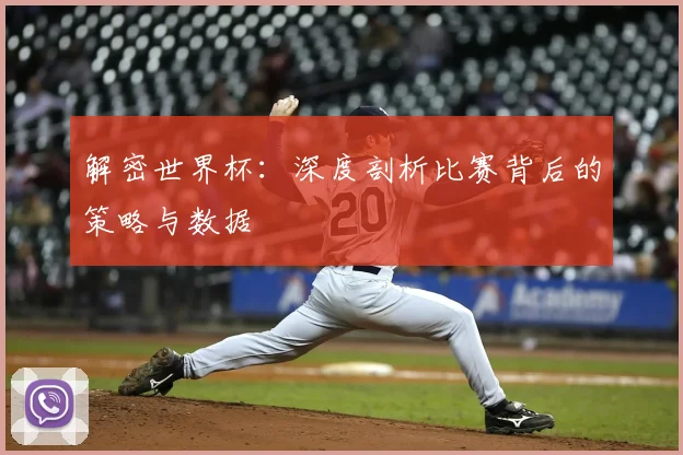 解密世界杯：深度剖析比赛背后的策略与数据